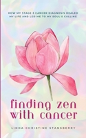 Finding Zen With Cancer: How My Stage 3 Cancer Diagnosis Healed My Life and Led Me to My Soul's Calling B0GY2CK2SL Book Cover