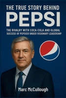 The Story Behind Pepsi: The rivalry with Coca-Cola and the global success of PepsiCo under visionary leadership. (Untold Story Behind Brands and Product) B0FP9H4T14 Book Cover