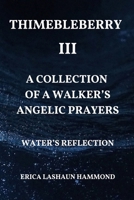 THIMEBLEBERRY III A COLLECTION OF A WALKER'S ANGELIC PRAYERS: WATER'S REFLECTION (THIMEBLEBERRY I A COLLECTION OF A WALKER'S CHARMING PRAYERS: SURROUNDING LIGHT) B0F999B667 Book Cover