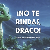 ¡No te rindas, Draco!: Un cuento infantil ilustrado sobre la gestión de la frustración, la superación del miedo y el valor de no rendirse nunca (Para niños de 4 a 8 años). (Spanish Edition) B0GH956YHQ Book Cover
