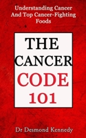 The Cancer Code 101: Understanding Cancer And Top Cancer-Fighting Food B08PJPWLZP Book Cover