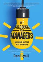 A Field Guide for Managers: bringing out the best in people 1628654511 Book Cover