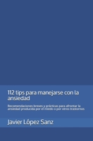 112 tips para manejarse con la ansiedad: Recomendaciones breves y prácticas para afrontar la ansiedad producida por el miedo o por otros trastornos (Spanish Edition) B08LGSDSB6 Book Cover