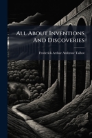 All About Inventions And Discoveries: The Romance Of Modern Scientific And Mechanical Achievements 1248626540 Book Cover