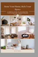 Hone Your Home, Style Your Space: A simple guide to decorating your home and transforming your space B0C9SF6JPW Book Cover
