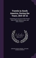 Travels in South America, During the Years, 1819-20-21: Containing an Account of the Present State of Brazil, Buenos Ayres, and Chile, Volume 2 1357400772 Book Cover