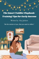 The Smart Toddler Playbook: Training Tips for Early Success B0DXLG7KW5 Book Cover