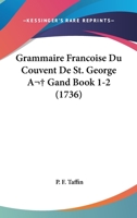 Grammaire Francoise Du Couvent De St. George AÃ‚  Gand Book 1-2 (1736) 1104757095 Book Cover