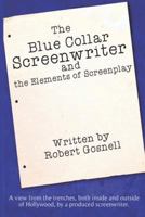 The Blue Collar Screenwriter and The Elements of Screenplay 0991165616 Book Cover