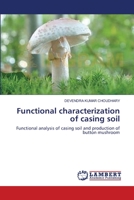 Functional characterization of casing soil: Functional analysis of casing soil and production of button mushroom 3838314131 Book Cover