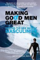 Making Good Men Great: Surfing the New Wave of Masculinity 0999266829 Book Cover