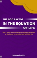 THE GOD FACTOR IN THE EQUATION OF LIFE: How I came to know God Personally and Practically as the key to a successfull and Fulfilling Life B0F4D7MXHN Book Cover