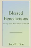 Blessed Benedictions: Sending Them Home with a Good Word 1946478423 Book Cover