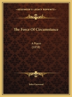 The Force Of Circumstance: A Poem (1838) 1162219947 Book Cover