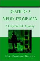 Death Of A Meddlesome Man: A Clayton Rule Mystery 0595222099 Book Cover