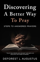 Discovering A Better Way To Pray: Steps To Answered Prayer B08B386V84 Book Cover
