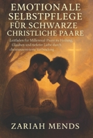 EMOTIONALE SELBSTPFLEGE FÜR SCHWARZE CHRISTLICHE PAARE: Leitfaden für Millennial-Paare zu Heilung, Glauben und tieferer Liebe durch christuszentrierte Verbindung (German Edition) B0F9LLFWWD Book Cover