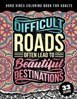 Good Vibes Coloring Book For Adults: Difficult Roads Often Lead To Beautiful Destinations: 42 Funny Color Pages for Stress Relief and Relaxation, Matte Cover & 8.5"x11" Easy Large Print Designs B09TDPTDDZ Book Cover
