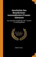 Geschichte Des Benedictiner-nonnenklosters Frauen-chiemsee: Aus Urkunden Angefertigt. Mit 1 Ansicht D. Klostergebäude 1017264457 Book Cover