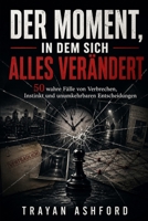 DER MOMENT, IN DEM SICH ALLES VERÄNDERT: 50 wahre Fälle von Verbrechen, Instinkt und unumkehrbaren Entscheidungen (German Edition) B0GZ7C9F5W Book Cover