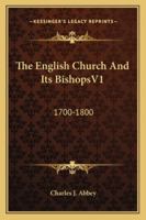 The English Church and Its Bishops 1700-1800, Volume 1 1432680501 Book Cover