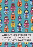 With My Lips Pressed to the Ear of the Earth 1739151704 Book Cover