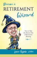 Become a Retirement Wizard: How to Take the Mystery Out of Retirement Planning B084DGMJLV Book Cover