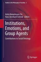 Institutions, Emotions, and Group Agents: Contributions to Social Ontology 9402401903 Book Cover