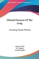 Fibroid Diseases of the Lung: Including Fibroid Phthisis 1432507206 Book Cover
