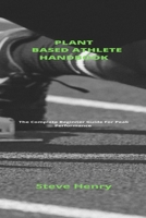 Plant Based Athlete Handbook: Complete Beginner Guide For Peak Performance B096TTSTD9 Book Cover