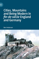 Cities, Mountains and Being Modern in Fin-De-Sicle England and Germany 1137539992 Book Cover