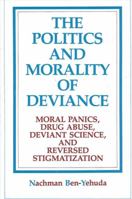 The Politics and Morality of Deviance: Moral Panics, Drug Abuse, Deviant Science, and Reversed Stigmatization (Suny Series in Deviance and Social Co) 0791401235 Book Cover