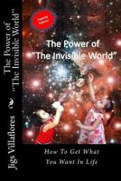 The Power of "The Invisible World": How to Get What You Want in Life 1495425746 Book Cover