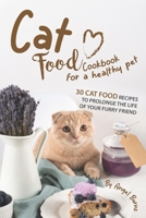 Cat Food Cookbook for A Healthy Pet: 30 Cat Food Recipes to Prolonge The Life of Your Furry Friend 1708288074 Book Cover