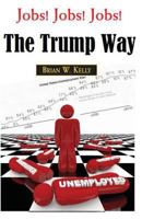 Jobs! Jobs! Jobs! the Trump Way: Where Did the Jobs Go? How Can We Get Them Back? 0998084808 Book Cover