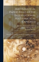 Mathematical Papers Read at the International Mathematical Congress: Held in Connection With the World's Columbian Exposition, Chicago, 1893 1020660902 Book Cover