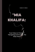 "MIA KHALIFA:: From Taboo to Triumph”-"Navigating Controversy: The Early Years” B0CTCZX8JK Book Cover