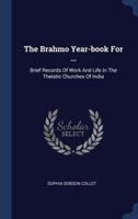 The Brahmo Year-Book, Brief Records of Work and Life in the Theistic Churches of India 1377079880 Book Cover