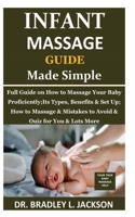 Infant Massage Guide Guide Made Simple: Full Guide on How to Massage Your Baby Proficiently;Its Types, Benefits & Set Up; How to Massage & Mistakes to Avoid & Quiz for You & Lots More B08GV9NF6T Book Cover