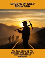 Ghosts Of Gold Mountain: The Epic Story Of The Chinese Who Built The Transcontinental Railroad B0FQ5QDR5D Book Cover