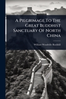 A Pilgrimage To The Great Buddhist Sanctuary Of North China 1024927156 Book Cover