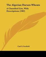 The Algerian Durum Wheats: A Classified List, with Descriptions 1018699228 Book Cover