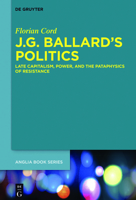 J.G. Ballard's Politics: Late Capitalism, Power, and the Pataphysics of Resistance (Buchreihe der Anglia / Anglia Book Series) 3110487896 Book Cover