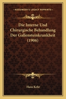 Die Interne Und Chirurgische Behandlung Der Gallensteinkrankheit 027019083X Book Cover