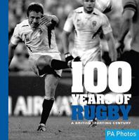 100 Years of Rugby: A British Sporting Century 1906672024 Book Cover