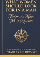 What Women Should Look For In A Man: From A Man Who Knows: A Biblical Guide To Choosing Wisely B0GT6GMZ7C Book Cover