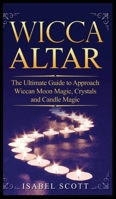 Wicca Altar: The Ultimate Guide to Approach Wiccan Moon Magic, Crystal and Candle Magic 1914371003 Book Cover