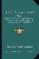 Led By A Way I Knew Not: Being The Christian Experience, And Reasons For Leaving The Missionary Baptists 1270912933 Book Cover