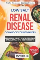 Low Salt Renal Disease Cookbook for Beginners: Reclaiming Kidney Health,1500 Days of Flavorful, Low-Sodium Recipes (The No-Nonsense Cookbook) B0CVV8FTJR Book Cover