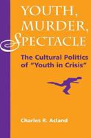 Youth, Murder, Spectacle: The Cultural Politics of "Youth in Crisis" (Cultural Studies) 0813322871 Book Cover